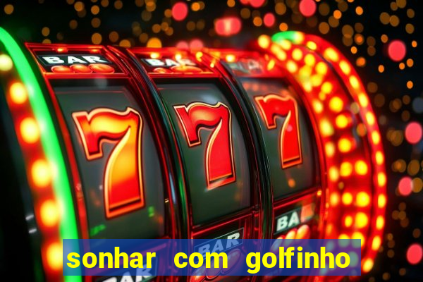 sonhar com golfinho jogo do bicho